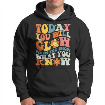 Today You Will Glow When You Show What You Know Testing Day Hoodie | Mazezy