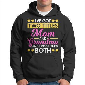 Two Titles Mom And Grandma I Have Two Titles Mom And Grandma Hoodie - Seseable