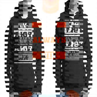 We Almost Always Almost Win Funny Football Fans Hoodie - Seseable