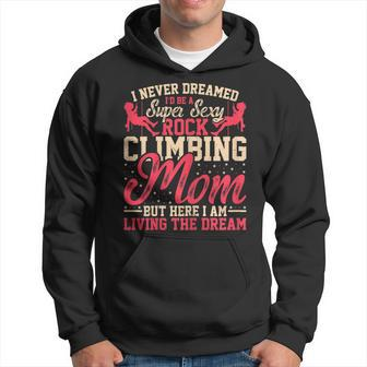 Womens Climber Mom Funny I Never Dreamed I’D Be A Rock Climbing Mom Hoodie - Thegiftio UK