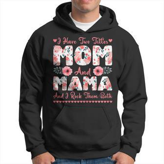 Womens Cute I Have Two Titles Mom And Mama Flower Mothers Day Hoodie - Seseable
