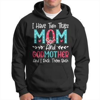 Womens I Have Two Titles Mom And Godmother Flower Lover Mothers Day Hoodie | Seseable CA
