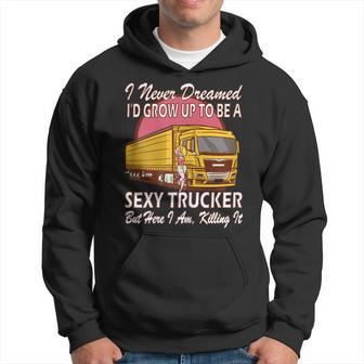 Womens I Never Dreamed Id Grow Up To Be A Sexy Trucker Hoodie - Thegiftio UK