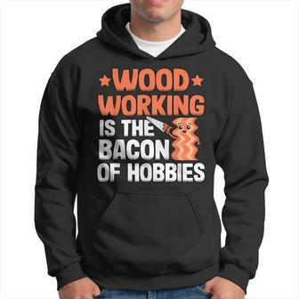 Woodworking Is The Bacon Of Hobbies Quote Funny Carpenter Men Hoodie Graphic Print Hooded Sweatshirt - Seseable