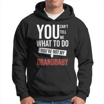 You Cant Tell Me What To Do Youre Not My Grandbaby Hoodie - Monsterry