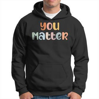 You Matter Mental Health Awareness Illness Anxiety Hoodie | Mazezy CA