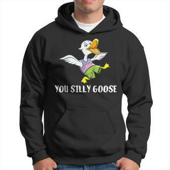 You Silly Goose - Funny Gift For Silly People Hoodie - Seseable