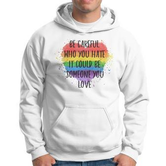 Be Careful Who You Hate It Could Be Someone You Love Hoodie | Mazezy UK
