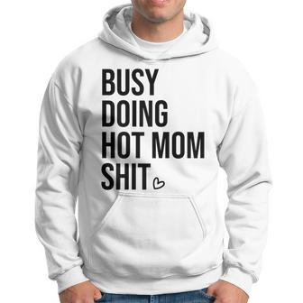 Busy Doing Hot Mom Shit Go Ask DadI Love Hot Moms Gift For Womens Hoodie | Mazezy