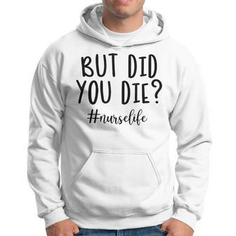 But Did You Die Nurse Life Funny Women Mother Day Men Hoodie Graphic Print Hooded Sweatshirt - Seseable