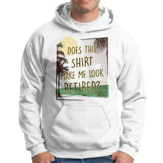 Does This Make Me Look Retired Funny Retirement Men Hoodie Graphic Print Hooded Sweatshirt - Seseable