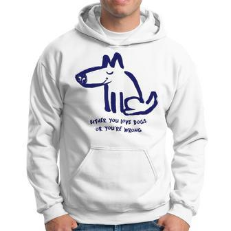 Either You Love Dog Or Youre Wrong Hoodie | Mazezy