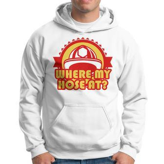 Fire Fighter Where My Hose Funny Firefighter Fireman Hoodie - Seseable
