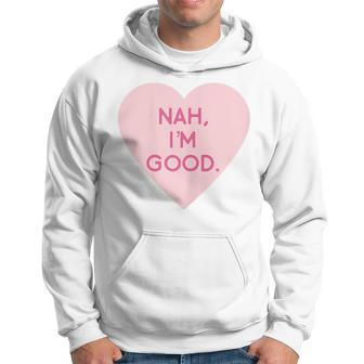 Funny Anti Valentines Day Shirt Heart Image Nah Im Good Hoodie | Mazezy