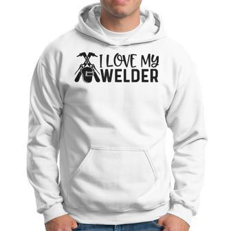 Funny I Love My Welder Welding Worker Welders Wife Father Men Hoodie Graphic Print Hooded Sweatshirt - Seseable