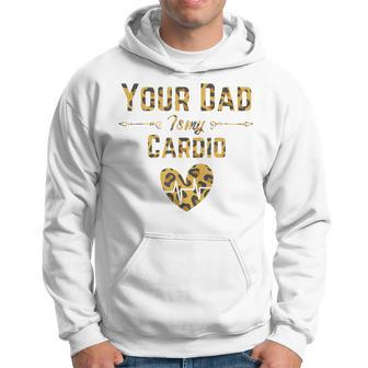 Funny Romantic Saying Your Dad Is My Cardio Leopard Print Hoodie | Mazezy