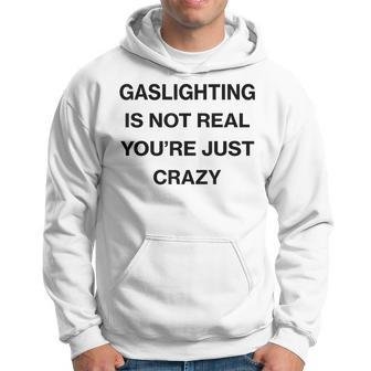 Gaslighting Is Not Real Youre Just Crazy Funny Saying Hoodie | Mazezy