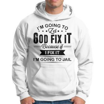 Im Going To Let God Fix It If I Fix It Im Going To Jail Men Hoodie - Thegiftio UK