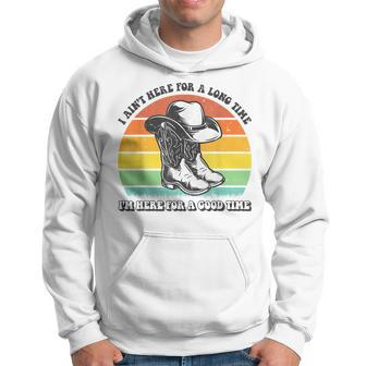 I Aint Here For A Long Time Im Here For A Good Time Hoodie - Seseable