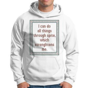 I Can Do All Things Through Spite Which Strengthens Me Hoodie - Seseable