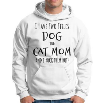 I Have Two Titles Dog And Cat Mom Funny Dog Cat Mom Gifts Hoodie - Seseable