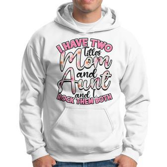 I Have Two Titles Mom And Aunt And I Rock Them Both V3 Hoodie - Seseable