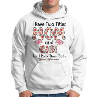 I Have Two Titles Mom And Gigi And I Rock Them Both Floral V2 Hoodie - Seseable