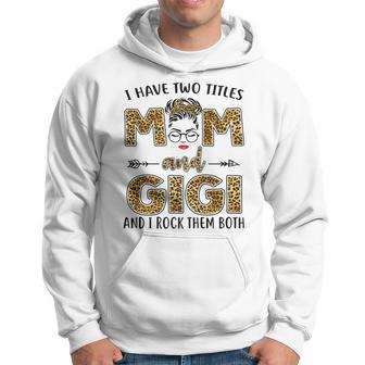 I Have Two Titles Mom And Gigi And I Rock Them Both V2 Hoodie - Seseable