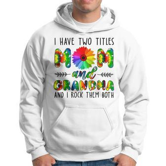 I Have Two Titles Mom And Grandma & I Rock Them Both V6 Hoodie - Seseable