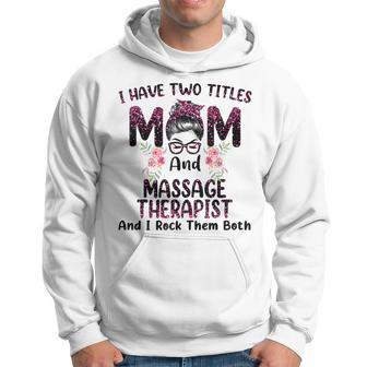 I Have Two Titles Mom & Massage Therapist Floral Mothers Da Hoodie - Seseable