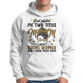 I Have Two Titles Mom And Social Worker Messy Bun Mothers Hoodie - Seseable