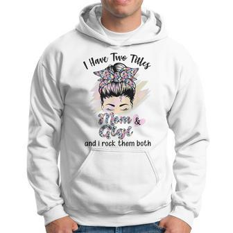 I Have Two Titles Mom Gigi Floral Messy Bun Mothers Day Hoodie - Seseable