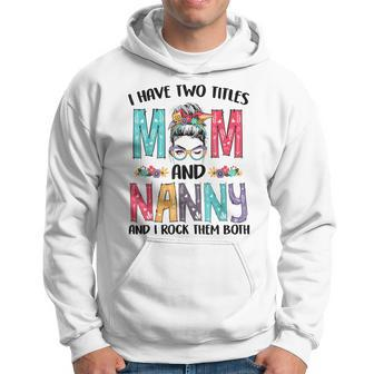 I Have Two Titles Mom Nanny Messy Bun Floral Mothers Day Hoodie - Seseable