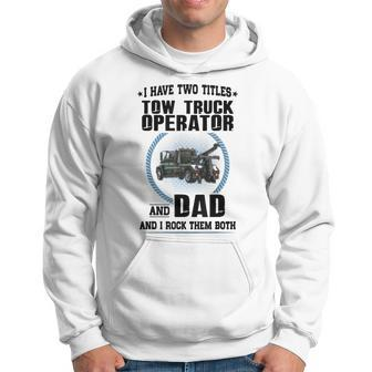 I Have Two Titles Tow Truck Operator And Dad Hoodie - Seseable