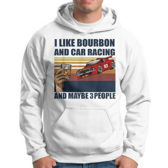 I Like Bourbon And Car Racing And Maybe 3 People Vintage Hoodie - Seseable