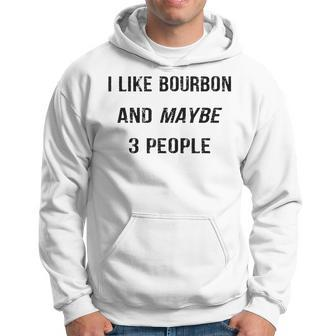 I Like Bourbon And Maybe 3 People Funny Bourbon Lover Gift Hoodie - Seseable