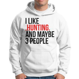 I Like Hunting And Maybe 3 People Apparel Funny Gag Gift Hoodie - Seseable