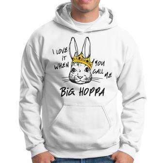 I Love It When You Call Me Big Hoppa Funny Bunny Easter Day Hoodie | Mazezy