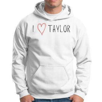 I Love Taylor - I Heart Taylor First Name Hoodie | Mazezy
