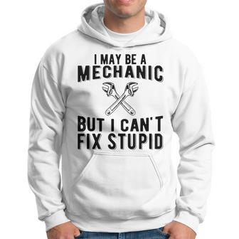 I May Be A Mechanic But I Cant Fix Stupid Funny Hoodie | Mazezy