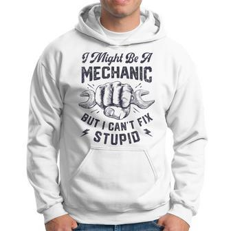 I Might Be A Mechanic But I Cant Fix Stupid Funny Gifts Hoodie | Mazezy CA