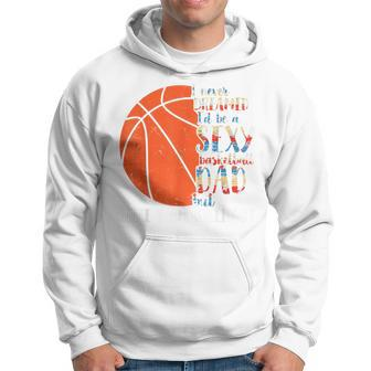 I Never Dreamed Id Be A Sexy Basketball Dad Hoodie - Thegiftio UK