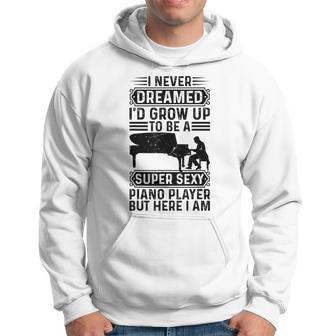 I Never Dreamed Id Grow Up To Be A Super Sexy Piano Player Hoodie - Thegiftio UK