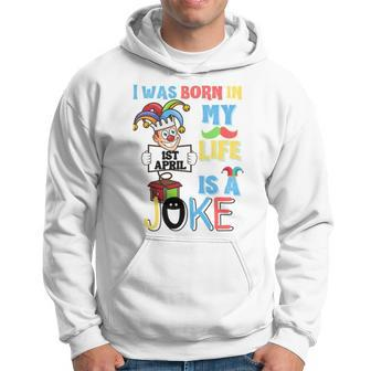 I Was Born In 1St April My Life Is A Joke April Fool’S Day Funny Birthday Quote Hoodie | Mazezy