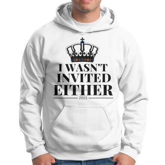 I Wasnt Invited Either King Charles Coronation Souvenirs Hoodie - Thegiftio UK