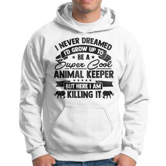 Id Never Dreamed Id Grow Up To Be A Animal Keeper Zoo Hoodie - Thegiftio UK