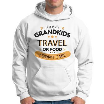 If It Isnt Grandkids Travel Or Food I Dont Care Funny Grandparent Hoodie - Monsterry DE