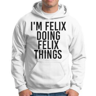 Im Felix Doing Felix Things Name Funny Birthday Gift Idea Hoodie - Seseable