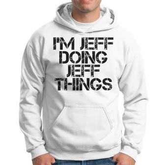 Im Jeff Doing Jeff Things Name Funny Birthday Gift Idea Hoodie - Seseable