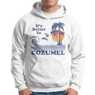 Its Better In Cozumel Mexico Vintage Beach Retro 80S 70S Men Hoodie Graphic Print Hooded Sweatshirt - Seseable